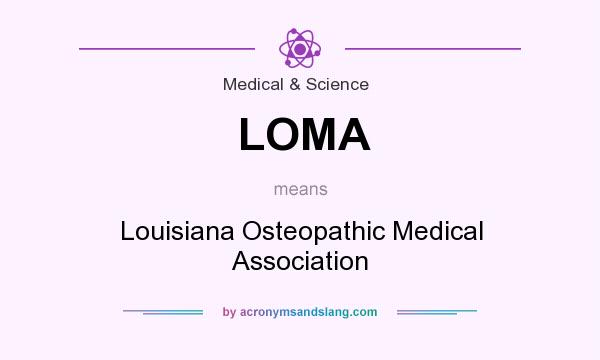 What does LOMA mean? It stands for Louisiana Osteopathic Medical Association
