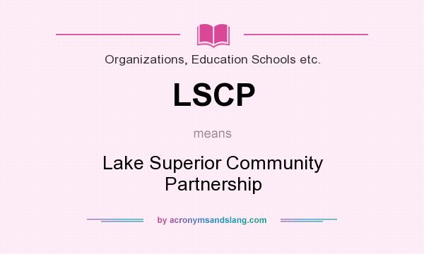 What does LSCP mean? It stands for Lake Superior Community Partnership