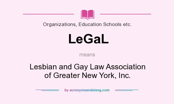 What does LeGaL mean? It stands for Lesbian and Gay Law Association of Greater New York, Inc.