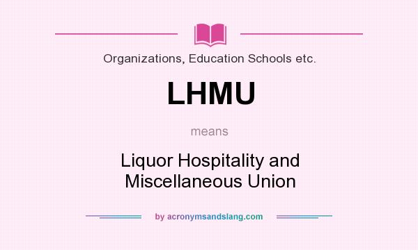What does LHMU mean? It stands for Liquor Hospitality and Miscellaneous Union