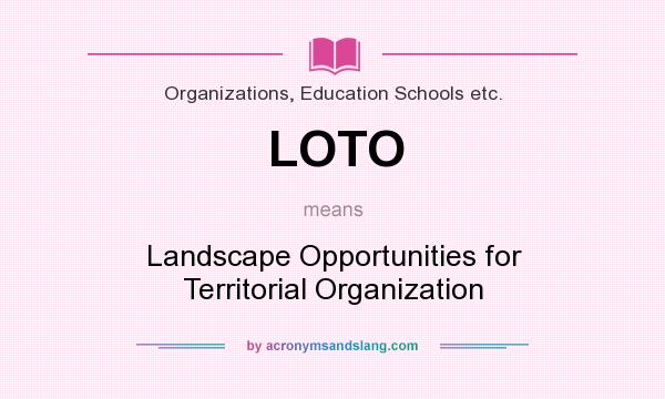 What does LOTO mean? It stands for Landscape Opportunities for Territorial Organization