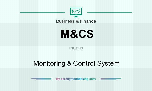What does M&CS mean? It stands for Monitoring & Control System