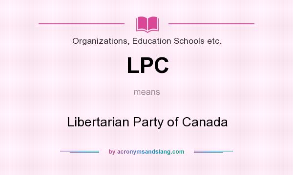 What does LPC mean? It stands for Libertarian Party of Canada