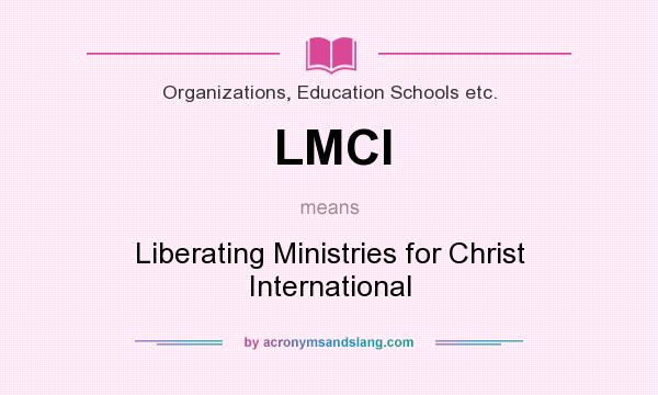 What does LMCI mean? It stands for Liberating Ministries for Christ International
