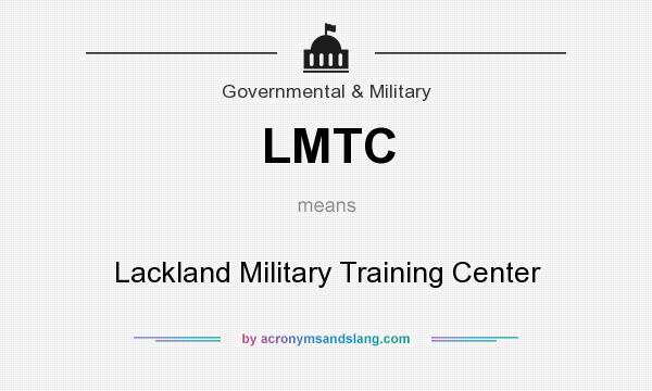 What does LMTC mean? It stands for Lackland Military Training Center