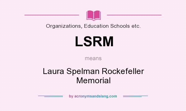 What does LSRM mean? It stands for Laura Spelman Rockefeller Memorial