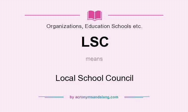 What does LSC mean? It stands for Local School Council