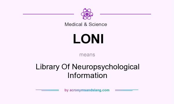 What does LONI mean? It stands for Library Of Neuropsychological Information