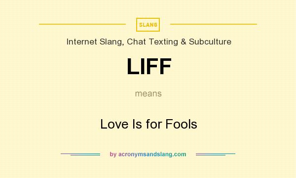 What does LIFF mean? It stands for Love Is for Fools