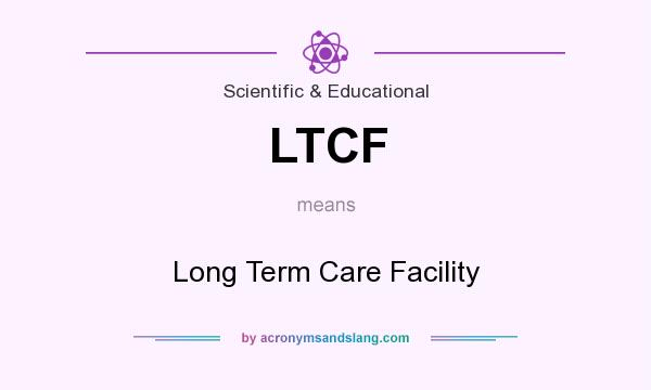 What does LTCF mean? It stands for Long Term Care Facility