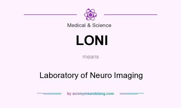 What does LONI mean? It stands for Laboratory of Neuro Imaging