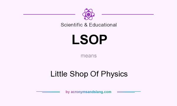 What does LSOP mean? It stands for Little Shop Of Physics