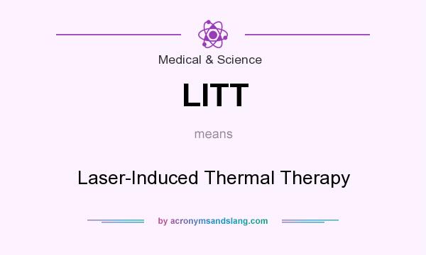 What does LITT mean? It stands for Laser-Induced Thermal Therapy