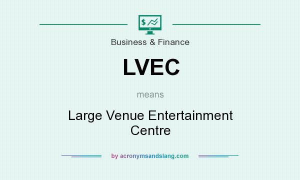 What does LVEC mean? It stands for Large Venue Entertainment Centre