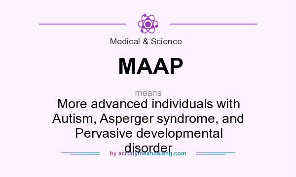 What does MAAP mean? It stands for More advanced individuals with Autism, Asperger syndrome, and Pervasive developmental disorder
