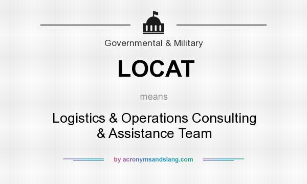 What does LOCAT mean? It stands for Logistics & Operations Consulting & Assistance Team