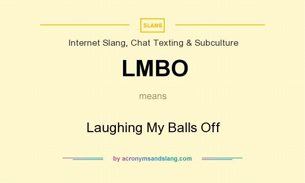 What does LMBO mean? It stands for Laughing My Balls Off
