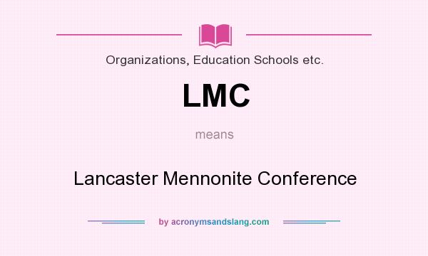 What does LMC mean? It stands for Lancaster Mennonite Conference