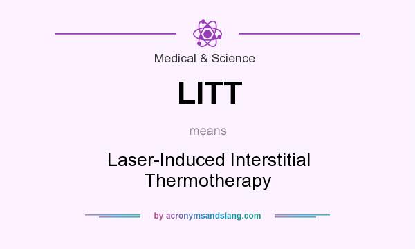 What does LITT mean? It stands for Laser-Induced Interstitial Thermotherapy