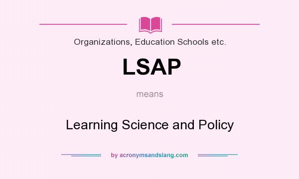 What does LSAP mean? It stands for Learning Science and Policy