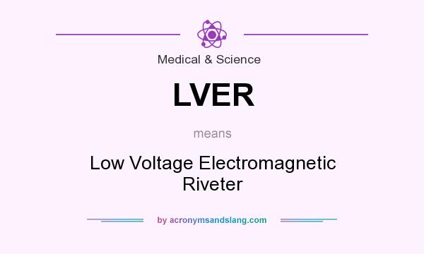 What does LVER mean? It stands for Low Voltage Electromagnetic Riveter