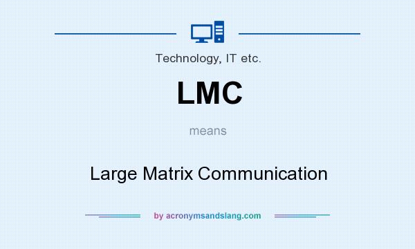 What does LMC mean? It stands for Large Matrix Communication