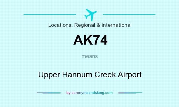What does AK74 mean? It stands for Upper Hannum Creek Airport