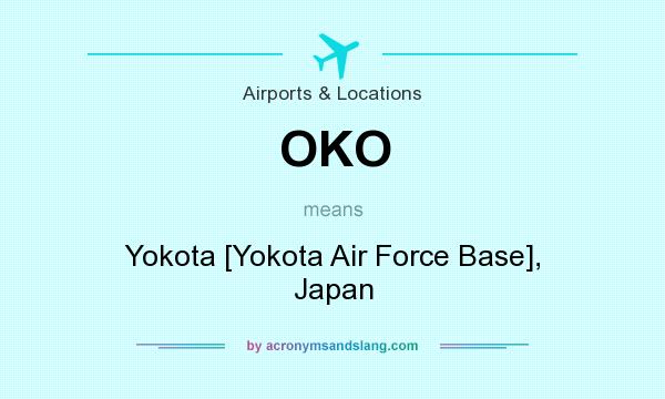 What does OKO mean? It stands for Yokota [Yokota Air Force Base], Japan