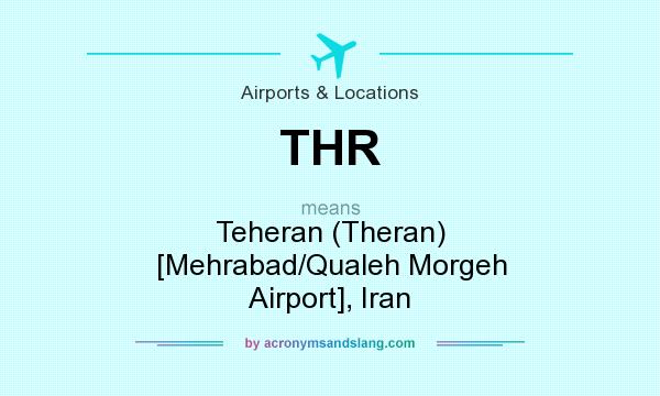 What does THR mean? It stands for Teheran (Theran) [Mehrabad/Qualeh Morgeh Airport], Iran