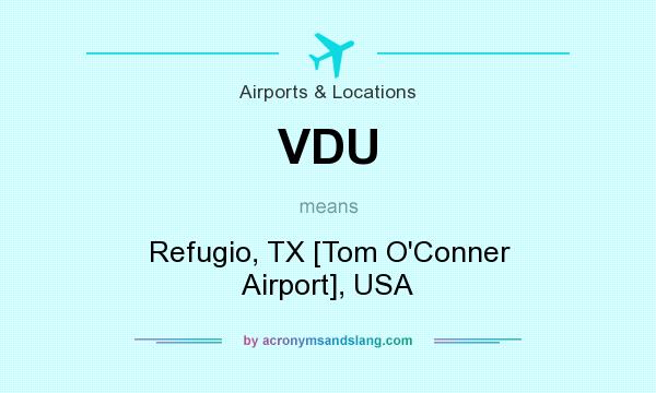 What does VDU mean? It stands for Refugio, TX [Tom O`Conner Airport], USA