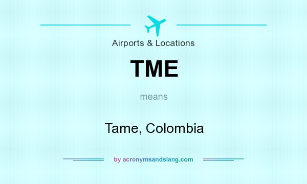What does TME mean? It stands for Tame, Colombia