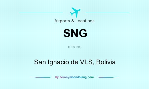 What does SNG mean? It stands for San Ignacio de VLS, Bolivia