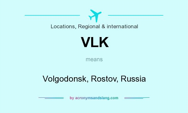 What does VLK mean? It stands for Volgodonsk, Rostov, Russia