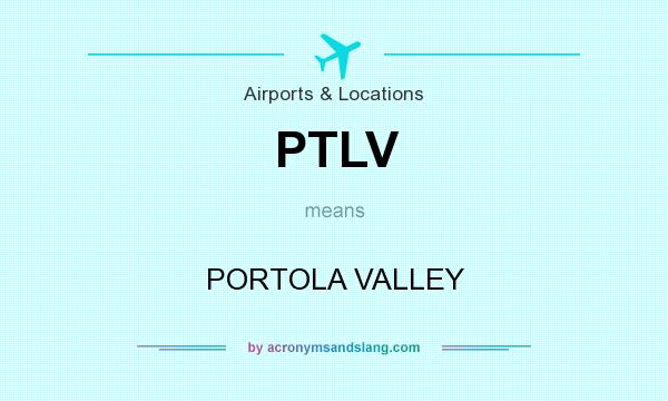 What does PTLV mean? It stands for PORTOLA VALLEY