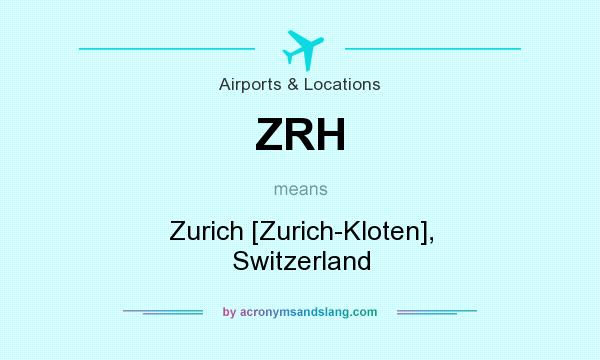What does ZRH mean? It stands for Zurich [Zurich-Kloten], Switzerland
