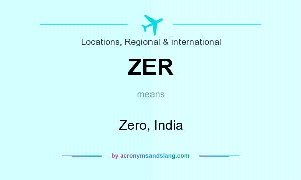 What does ZER mean? It stands for Zero, India
