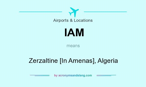 What does IAM mean? It stands for Zerzaltine [In Amenas], Algeria