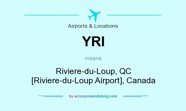 What does YRI mean? It stands for Riviere-du-Loup, QC [Riviere-du-Loup Airport], Canada