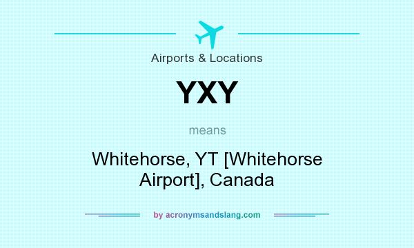 What does YXY mean? It stands for Whitehorse, YT [Whitehorse Airport], Canada