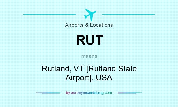 What does RUT mean? It stands for Rutland, VT [Rutland State Airport], USA