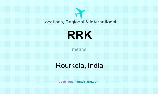 What does RRK mean? It stands for Rourkela, India