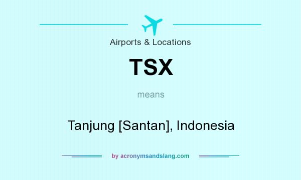 What does TSX mean? It stands for Tanjung [Santan], Indonesia