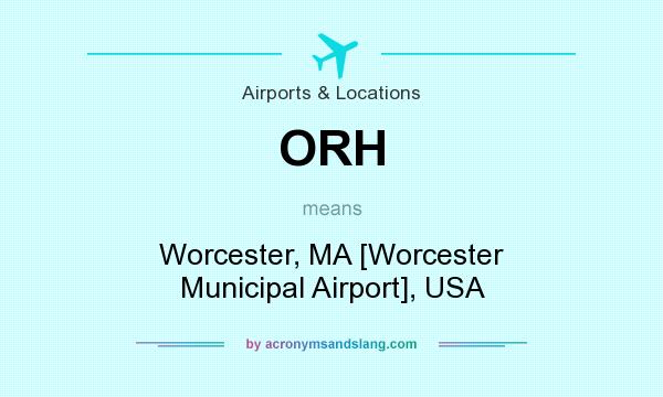 What does ORH mean? It stands for Worcester, MA [Worcester Municipal Airport], USA