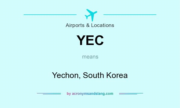 What does YEC mean? It stands for Yechon, South Korea