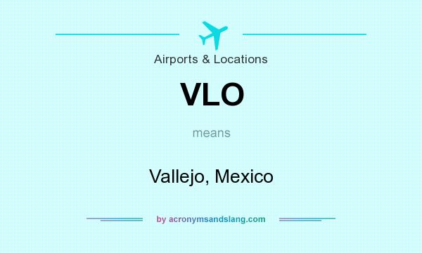 What does VLO mean? It stands for Vallejo, Mexico