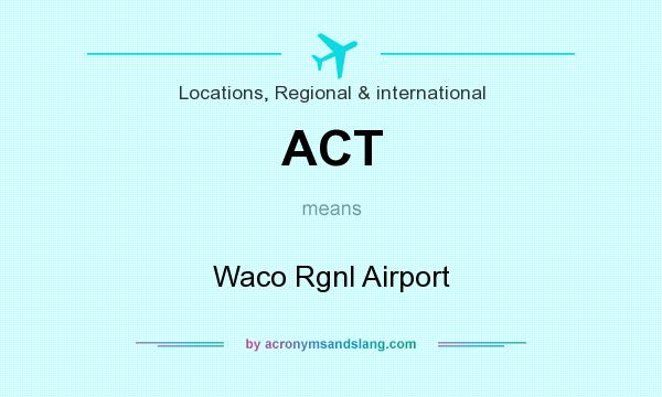 What does ACT mean? It stands for Waco Rgnl Airport