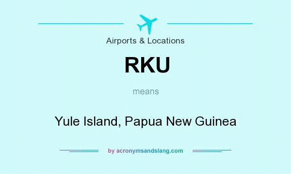 What does RKU mean? It stands for Yule Island, Papua New Guinea