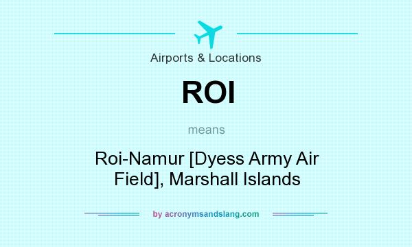 What does ROI mean? It stands for Roi-Namur [Dyess Army Air Field], Marshall Islands