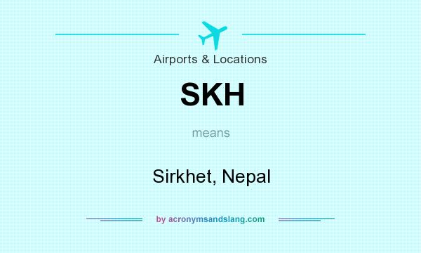 What does SKH mean? It stands for Sirkhet, Nepal