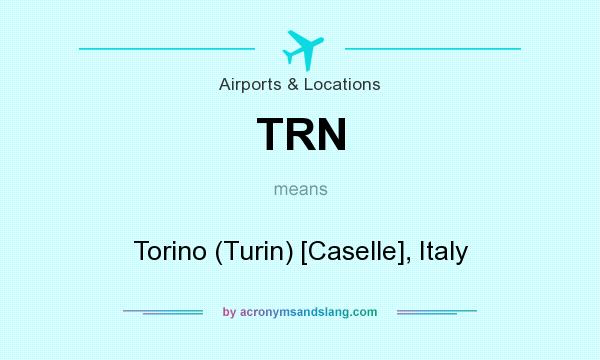 What does TRN mean? It stands for Torino (Turin) [Caselle], Italy